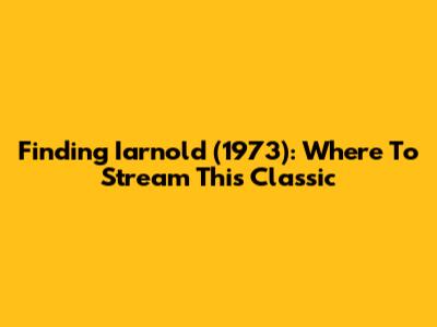 Finding 'Iarnold' (1973): Where To Stream This Classic