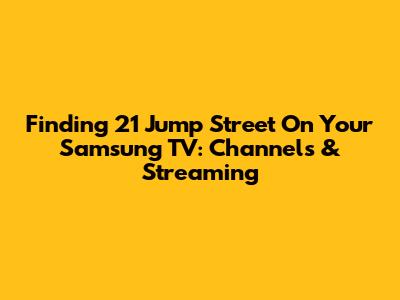 Finding 21 Jump Street On Your Samsung TV: Channels & Streaming