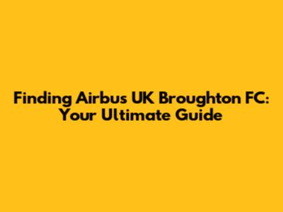 Finding Airbus UK Broughton FC: Your Ultimate Guide