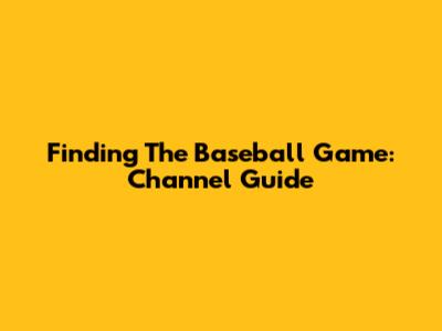Finding The Baseball Game: Channel Guide
