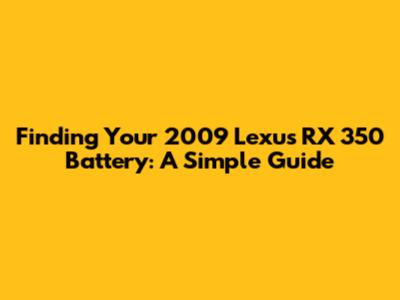 Finding Your 2009 Lexus RX 350 Battery: A Simple Guide