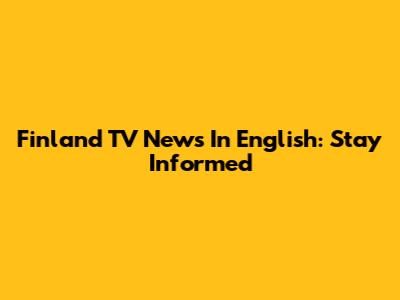 Finland TV News In English: Stay Informed