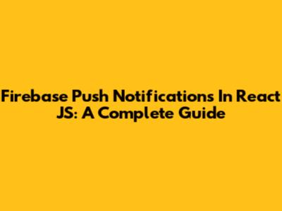 Firebase Push Notifications In React JS: A Complete Guide