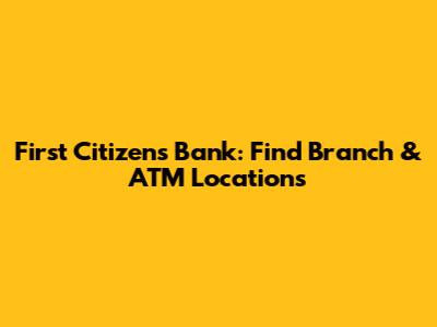First Citizens Bank: Find Branch & ATM Locations