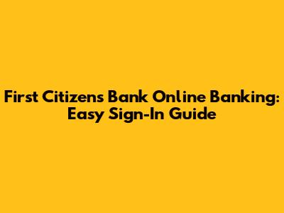First Citizens Bank Online Banking: Easy Sign-In Guide