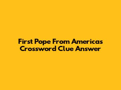 First Pope From Americas Crossword Clue Answer