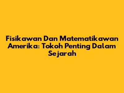 Fisikawan Dan Matematikawan Amerika: Tokoh Penting Dalam Sejarah