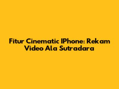 Fitur Cinematic IPhone: Rekam Video Ala Sutradara