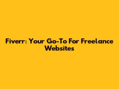 Fiverr: Your Go-To For Freelance Websites