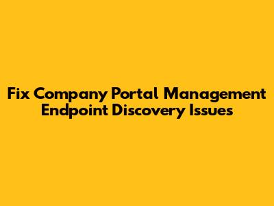 Fix Company Portal Management Endpoint Discovery Issues