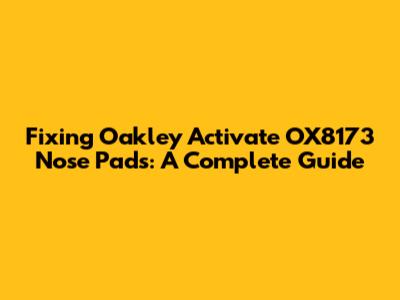 Fixing Oakley Activate OX8173 Nose Pads: A Complete Guide