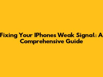 Fixing Your IPhone's Weak Signal: A Comprehensive Guide