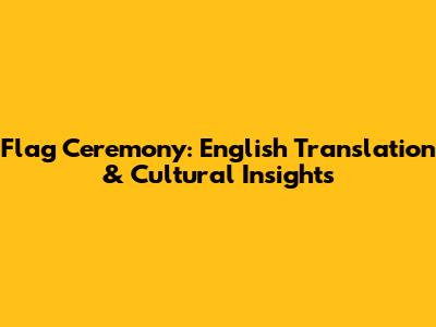 Flag Ceremony: English Translation & Cultural Insights