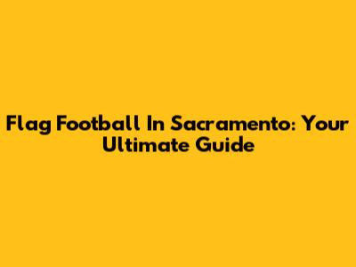 Flag Football In Sacramento: Your Ultimate Guide