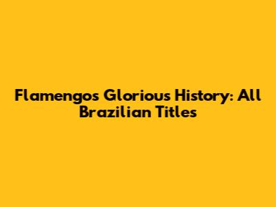 Flamengo's Glorious History: All Brazilian Titles