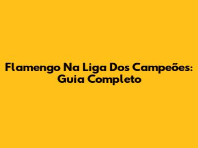 Flamengo Na Liga Dos Campeões: Guia Completo