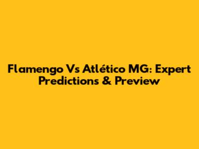 Flamengo Vs Atlético MG: Expert Predictions & Preview