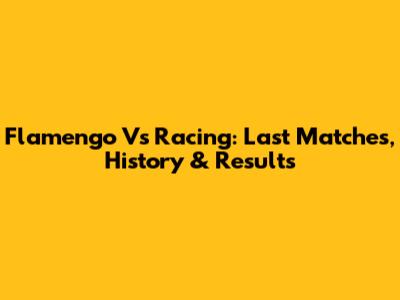 Flamengo Vs Racing: Last Matches, History & Results