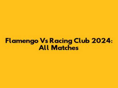 Flamengo Vs Racing Club 2024: All Matches