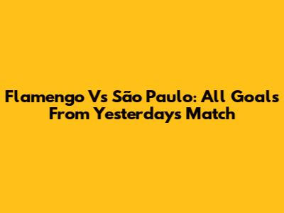 Flamengo Vs São Paulo: All Goals From Yesterday's Match
