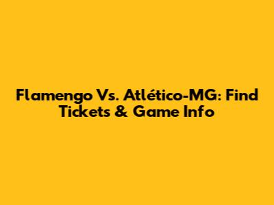 Flamengo Vs. Atlético-MG: Find Tickets & Game Info