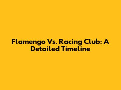 Flamengo Vs. Racing Club: A Detailed Timeline