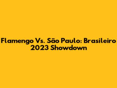 Flamengo Vs. São Paulo: Brasileiro 2023 Showdown
