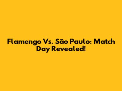 Flamengo Vs. São Paulo: Match Day Revealed!