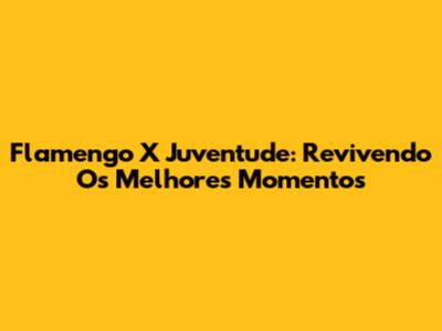 Flamengo X Juventude: Revivendo Os Melhores Momentos