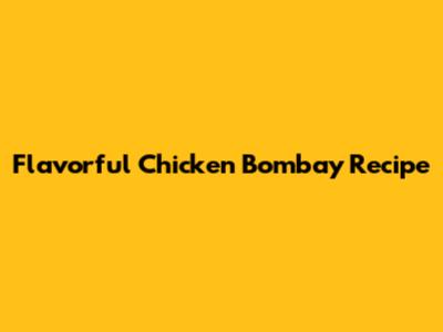 Flavorful Chicken Bombay Recipe