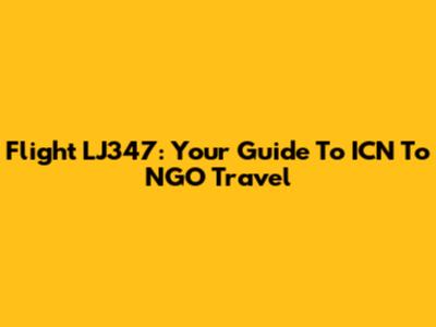 Flight LJ347: Your Guide To ICN To NGO Travel