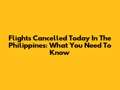 Flights Cancelled Today In The Philippines: What You Need To Know
