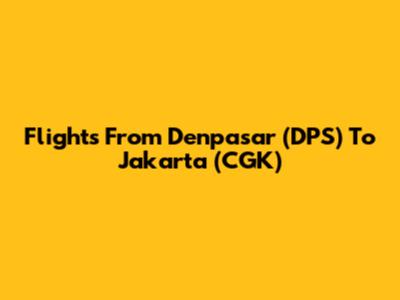 Flights From Denpasar (DPS) To Jakarta (CGK)