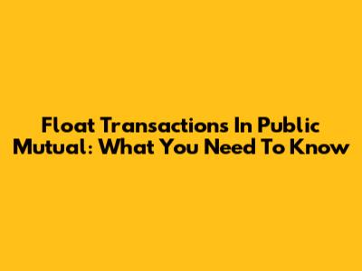 Float Transactions In Public Mutual: What You Need To Know