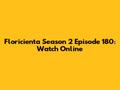 Floricienta Season 2 Episode 180: Watch Online