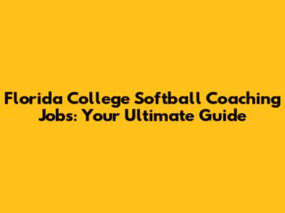 Florida College Softball Coaching Jobs: Your Ultimate Guide