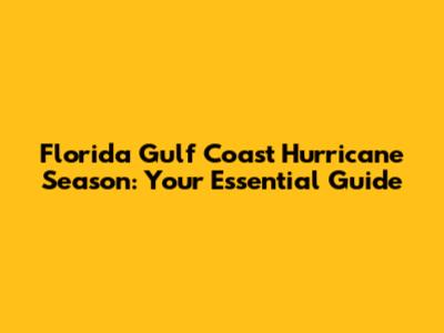 Florida Gulf Coast Hurricane Season: Your Essential Guide