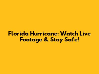 Florida Hurricane: Watch Live Footage & Stay Safe!