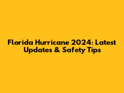 Florida Hurricane 2024: Latest Updates & Safety Tips