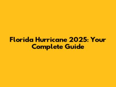 Florida Hurricane 2025: Your Complete Guide