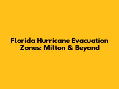 Florida Hurricane Evacuation Zones: Milton & Beyond
