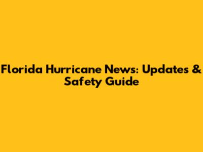 Florida Hurricane News: Updates & Safety Guide