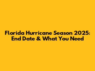 Florida Hurricane Season 2025: End Date & What You Need
