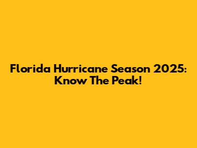 Florida Hurricane Season 2025: Know The Peak!