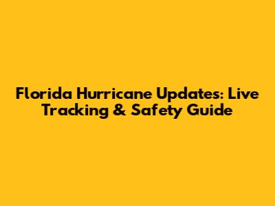 Florida Hurricane Updates: Live Tracking & Safety Guide
