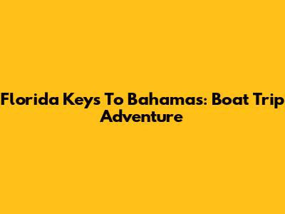 Florida Keys To Bahamas: Boat Trip Adventure