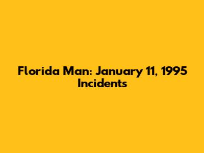 Florida Man: January 11, 1995 Incidents