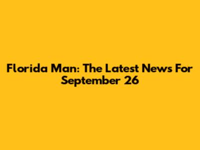 Florida Man: The Latest News For September 26