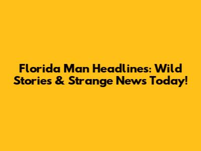 Florida Man Headlines: Wild Stories & Strange News Today!