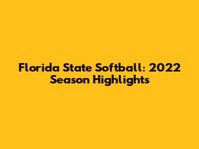 Florida State Softball: 2022 Season Highlights